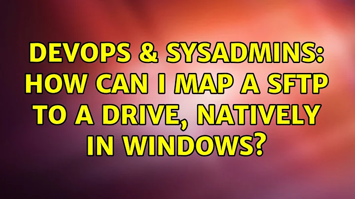 DevOps & SysAdmins: How can I map a SFTP to a Drive, natively in Windows? (9 Solutions!!)