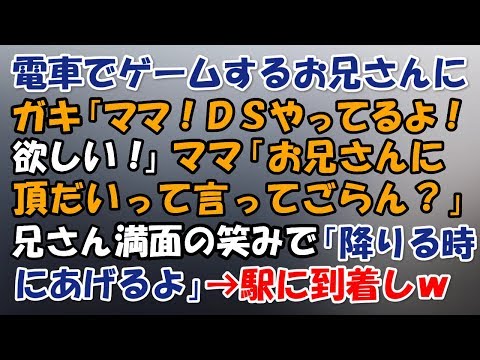 電車で学生風のお兄さんに親子が絡んだ。子「ママ！ＤＳやってるよ！ＤＳ欲しい！」ママ「お兄さんに頂だいって言ってごらん？」お兄さん「降りる時にプレゼントするよｗ」→駅に到着するとｗｗ