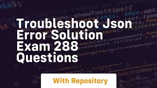 Troubleshoot json error solution exam 288 questions