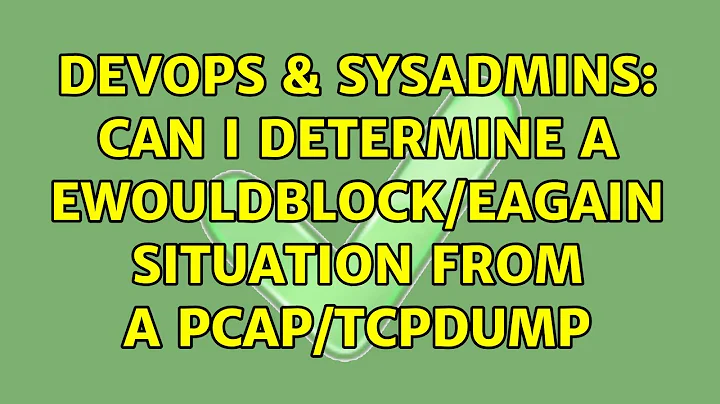 DevOps & SysAdmins: Can I determine a EWOULDBLOCK/EAGAIN situation from a pcap/tcpdump