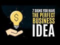 7 Signs You Have the Perfect Business Idea