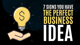 7 Signs You Have the Perfect Business Idea