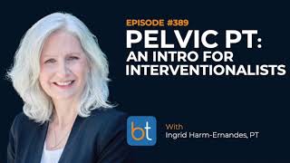Pelvic PT: An Introduction for Interventionalists w/ Ingrid Harm-Ernandes, PT | BackTable Ep. 389