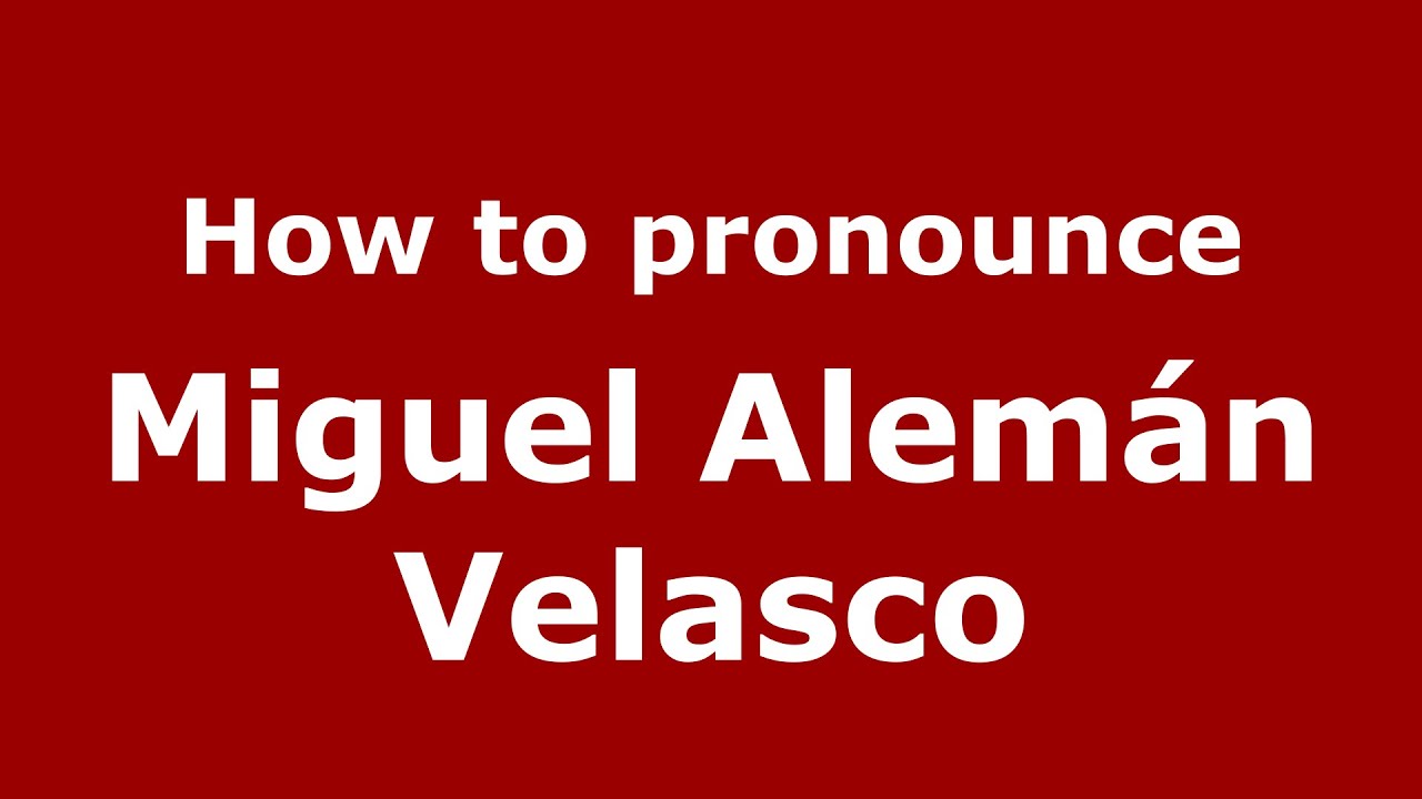 How To Pronounce Miguel Alem n Velasco Mexico Mexican Spanish 