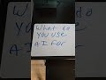 what do you use AI for