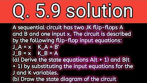Q. 5.9: A sequential circuit has two JK flip-flops A and B and one input x. The circuit is described
