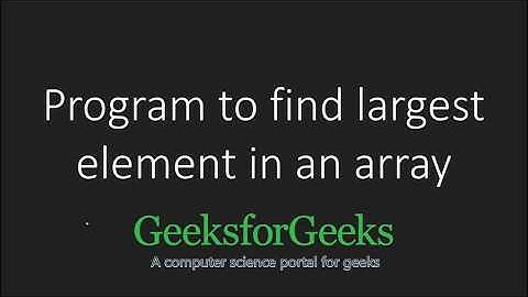 Find largest element in an array | GeeksforGeeks