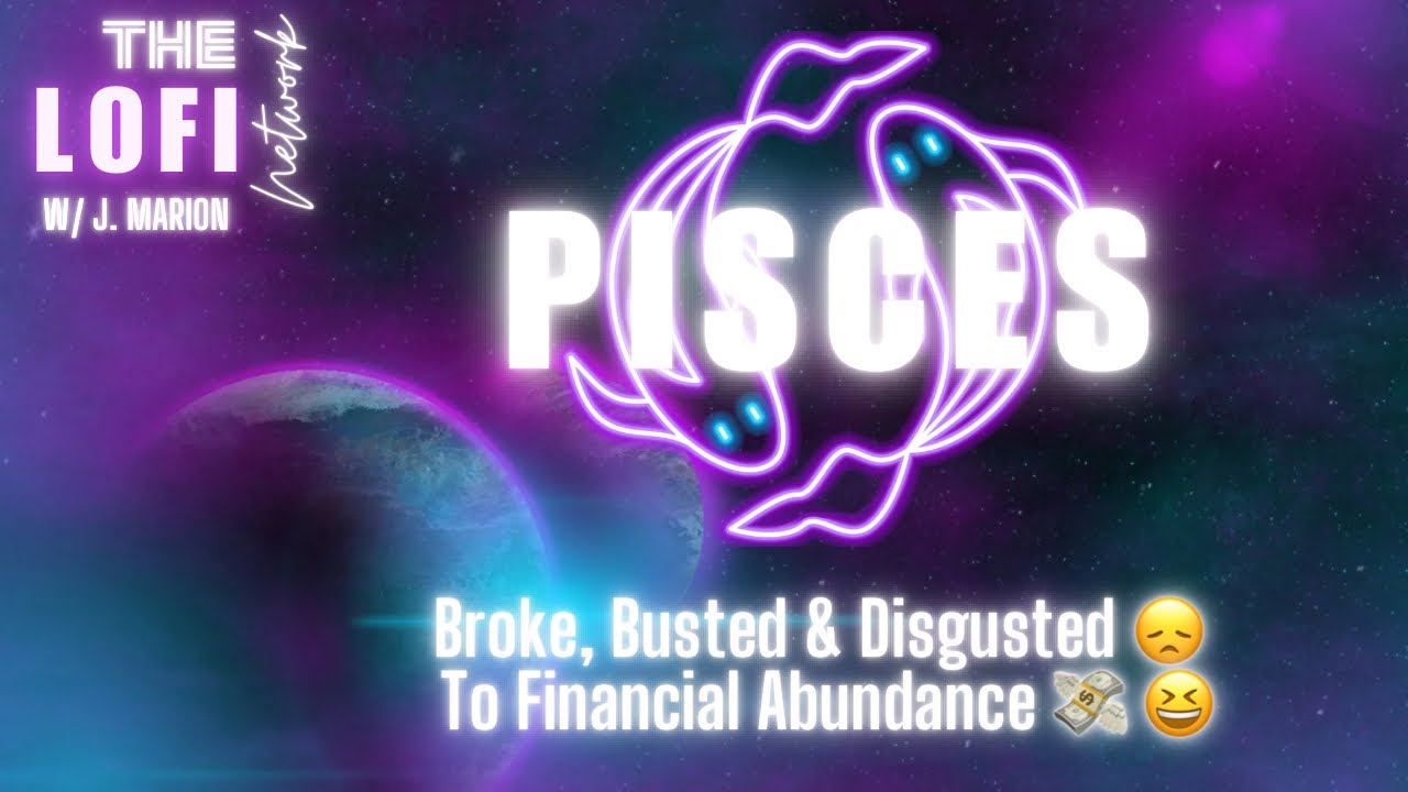 Pisces ♓️ Broke, Busted & Disgusted 😞 To Financial Abundance 💸😆
