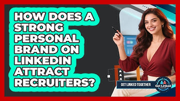 How Does A Strong Personal Brand On LinkedIn Attract Recruiters? - Get Linked Together