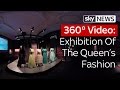 360° Video: Exhibition Of The Queen's Fashion