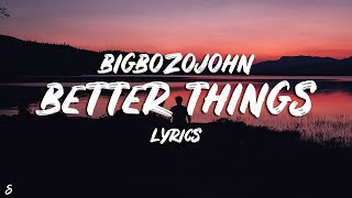 BigBozoJohn - Better Things (Lyrics)