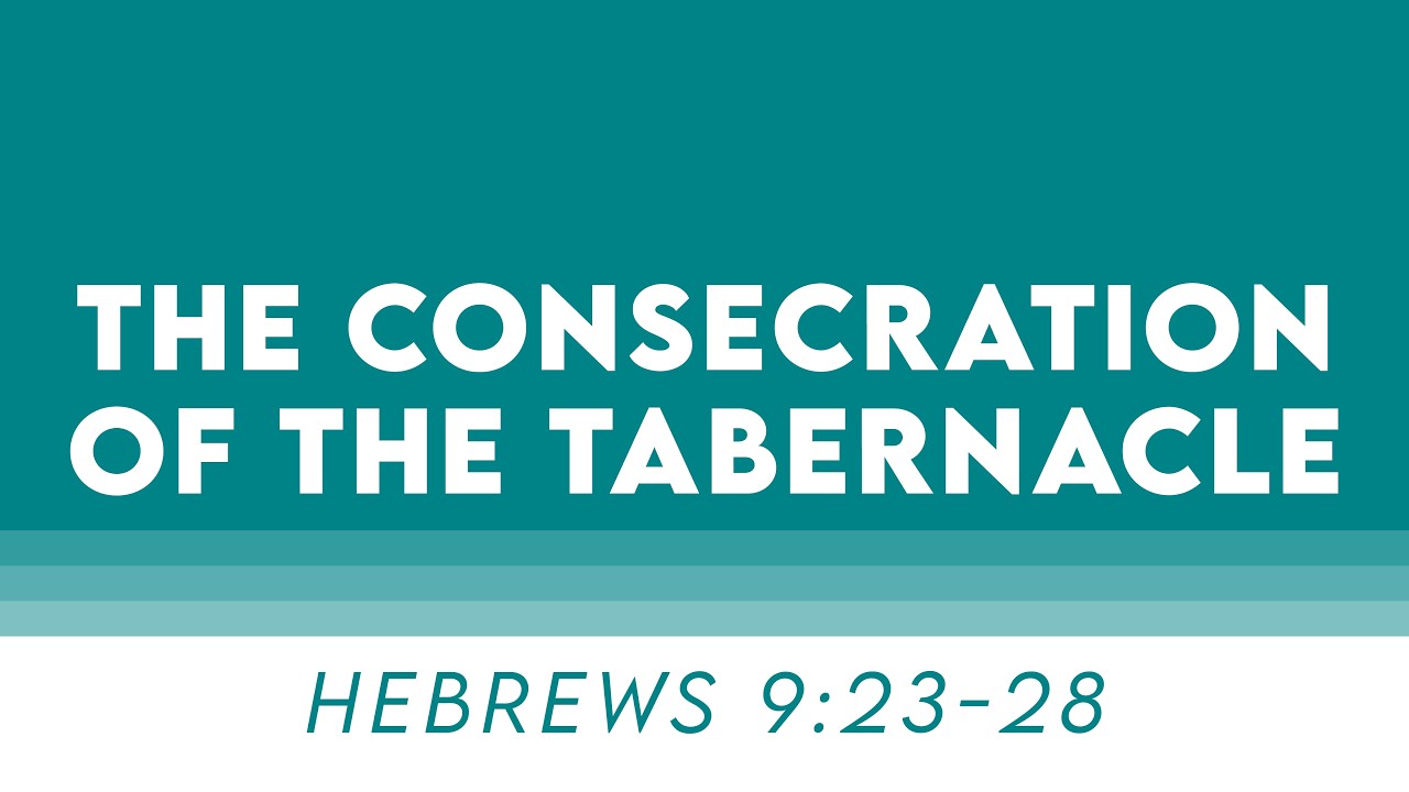 The Consecration of the Tabernacle - Hebrews 9:23-28