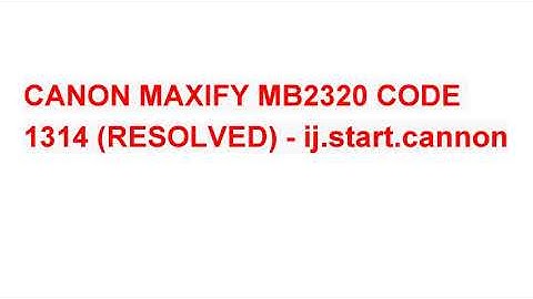 CANON MAXIFY MB2320 CODE 1314 (RESOLVED)