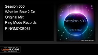 Session 600 - What Im Bout 2 Do (Original Mix)
