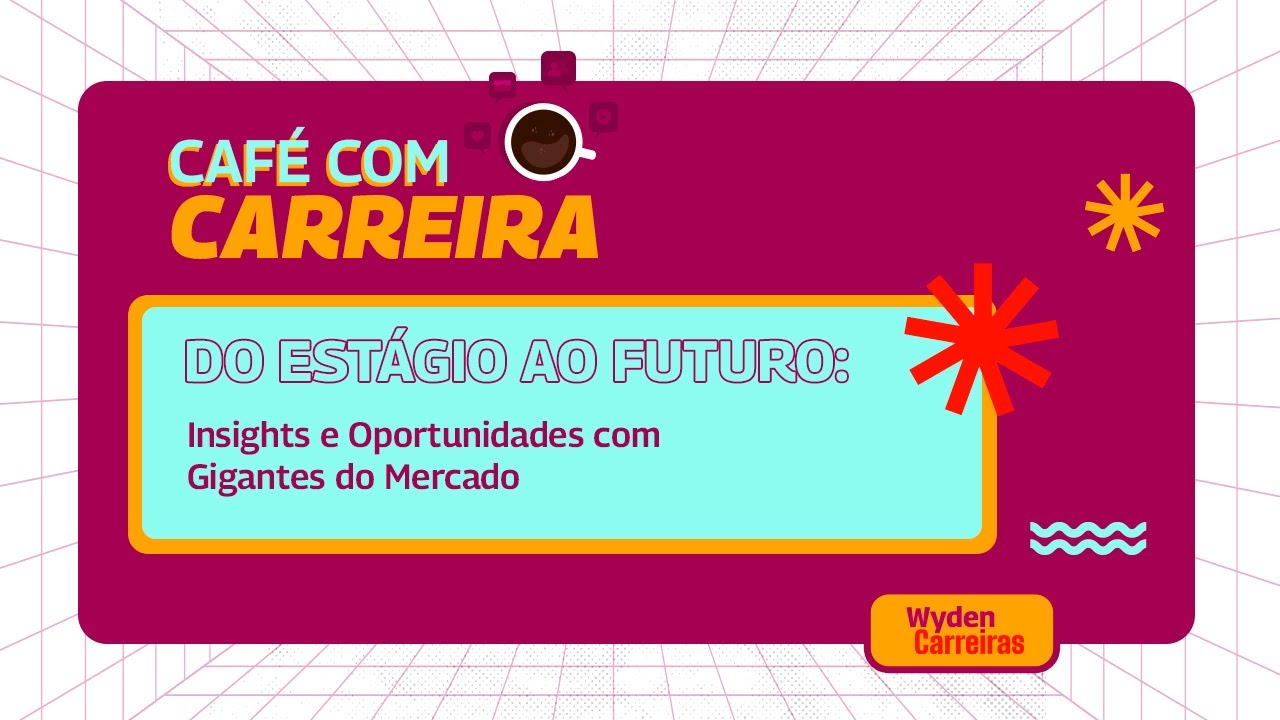 Café com Carreiras: Do Estágio ao Futuro: Insights e Oportunidades com Gigantes do Mercado