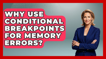 Why Use Conditional Breakpoints For Memory Errors? - Learn To Troubleshoot