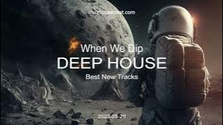 When We Dip Deep House Best New Tracks 2023 05 29