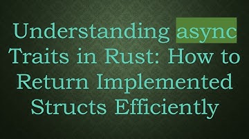Understanding async Traits in Rust: How to Return Implemented Structs Efficiently