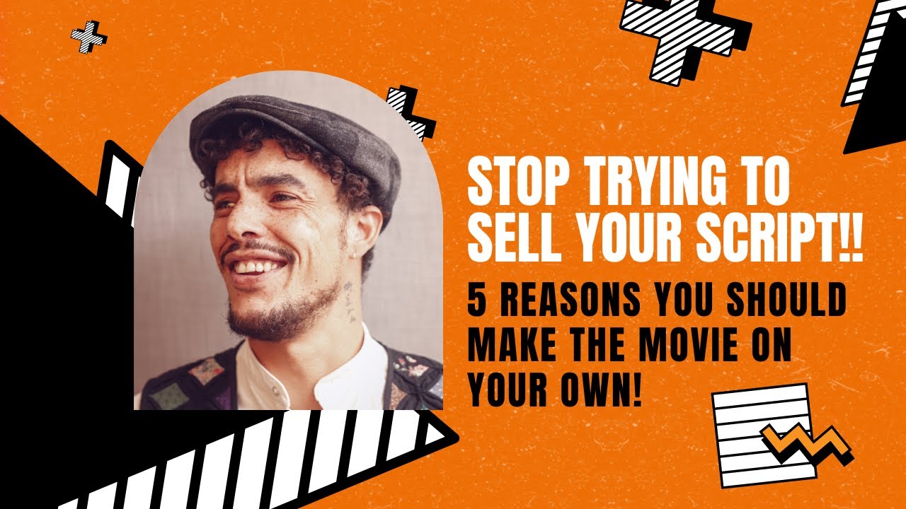 STOP Trying to Sell Your Script! - 5 Reasons You Should Make The Movie on Your Own