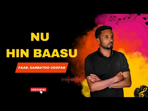 NUN BAASU  Faarfannaa Haaraa Faarfataa Sanbatoo Goofar  2023