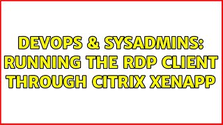 Celebrity DevOps & SysAdmins: Running the RDP Client through Citrix XenApp Profile