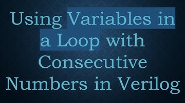 Using Variables in a Loop with Consecutive Numbers in Verilog