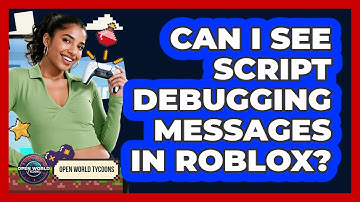 Can I See Script Debugging Messages In Roblox?