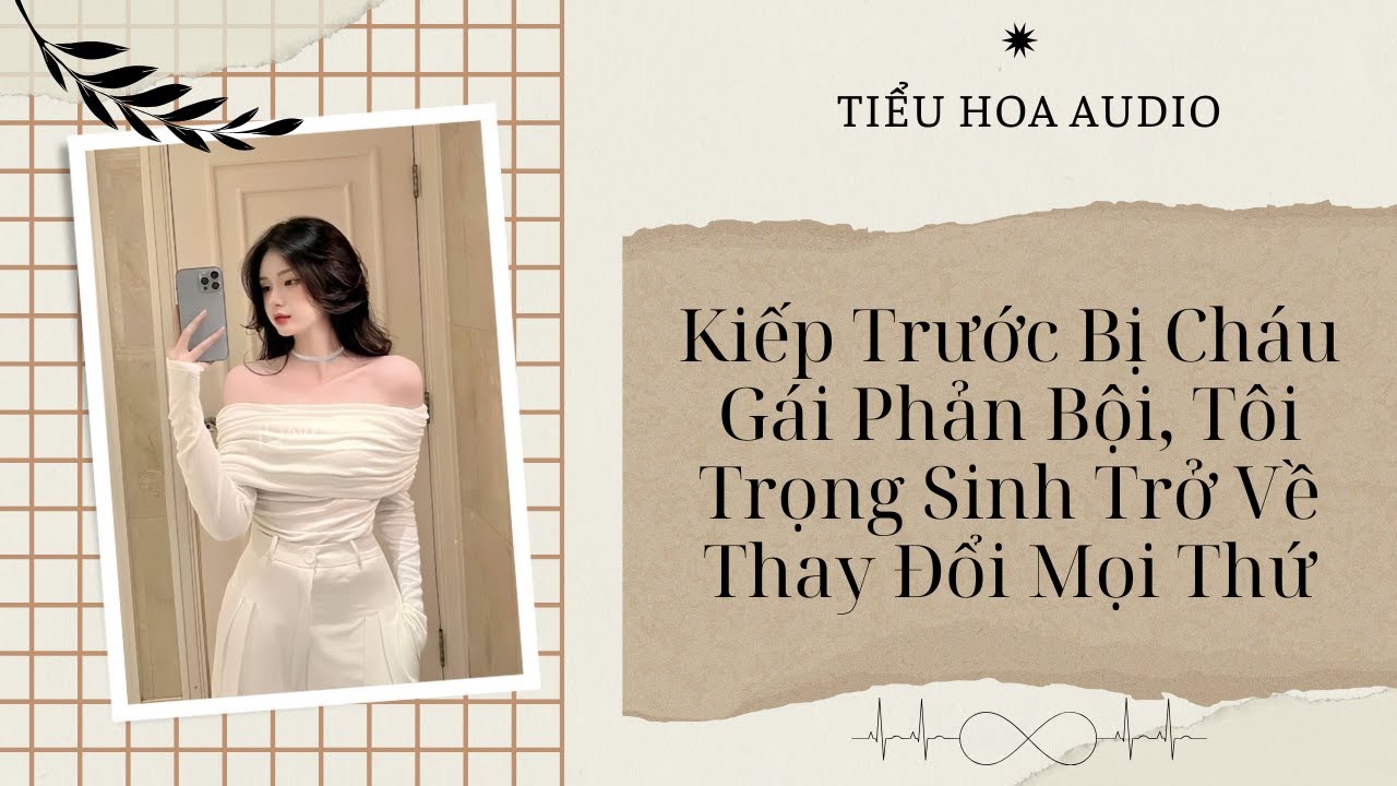 [Truyện Audio] [FULL] KIẾP TRƯỚC BỊ CHÁU GÁI PHẢN BỘI, TÔI TRỞ VỀ THAY ĐỔI MỌI THỨ | Tiểu Hoa Audio