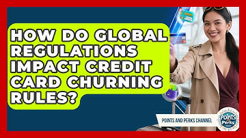 How Do Global Regulations Impact Credit Card Churning Rules? - Points and Perks Channel
