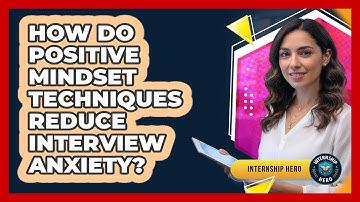 How Do Positive Mindset Techniques Reduce Interview Anxiety?