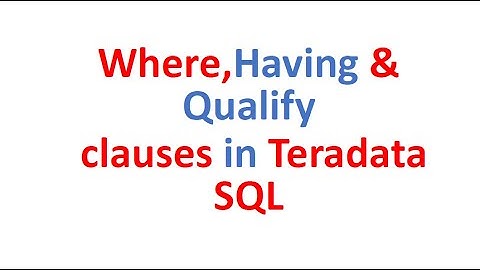 Where,Having and Qualify clause Explanation and Difference in Teradata SQL