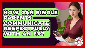 How Can Single Parents Communicate Respectfully With An Ex? - Single Parent Support Hub