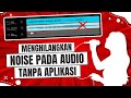 Cara Menghilangkan Noise Pada Audio Tanpa Aplikasi