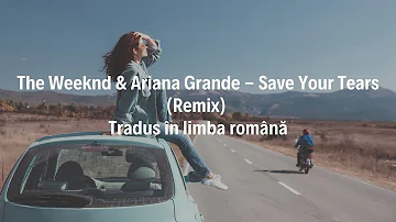 The Weeknd & Ariana Grande - Save Your Tears (Remix) I Tradus în limba română