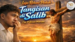 Tangisan Di Salib | Lagu Rohani Paskah Paling Menyentuh Hati | Cip. Polman Manalu