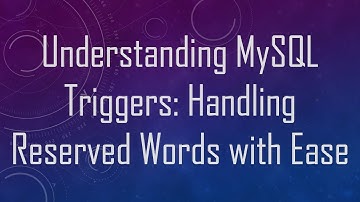 Understanding MySQL Triggers: Handling Reserved Words with Ease