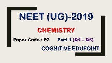 NEET (UG) - 2019  Chemistry in English | Paper code P2 | Part 1 (Q1-Q5)