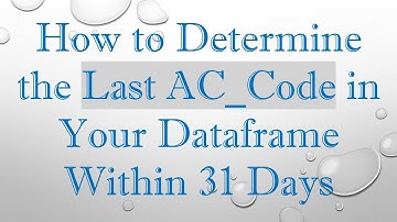 How to Determine the Last AC_Code in Your Dataframe Within 31 Days