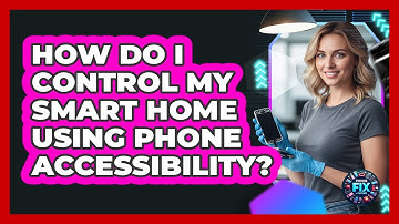 How Do I Control My Smart Home Using Phone Accessibility? - Phone Fix and Features