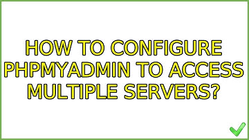 Ubuntu: How to configure phpMyAdmin to access multiple servers? (5 Solutions!!)
