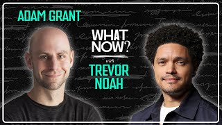 Adam Grant Gives Trevor An Intellectual Wedgie! - What Now? with Trevor Noah Podcast