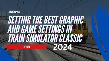 Ultimate Game Settings for Train Simulator Classic- Tutorial for 2024