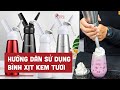 Hướng dẫn chi tiết sử dụng BÌNH XỊT KEM TƯƠI