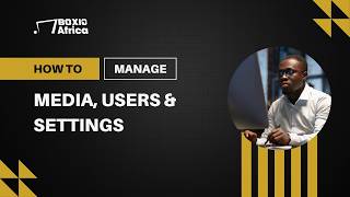 HOW TO MANAGE MEDIA, USERS & SETTINGS | BOX18 AFRICA