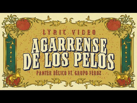 Panter Bélico x Grupo Feroz - Agarrense De Los Pelos [Lyric Video]