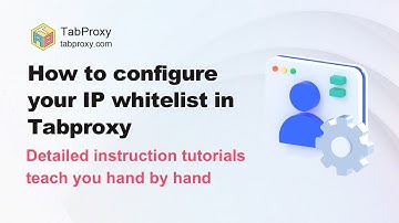 How to configure IP whitelist in Tabproxy? Detailed tutorials teach you step-by-step