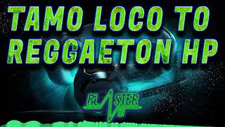 TAMO LOCO TO REGGAETON HP BLASTER DJ