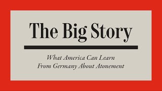 The Big Story: What America Can Learn From Germany About Atonement