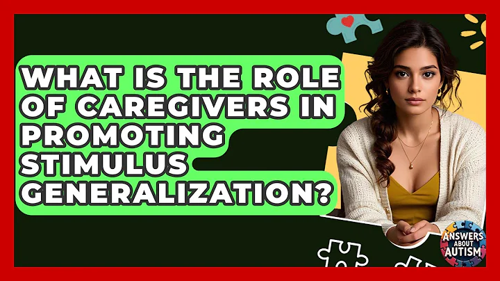 What Is The Role Of Caregivers In Promoting Stimulus Generalization? - Answers About Autism