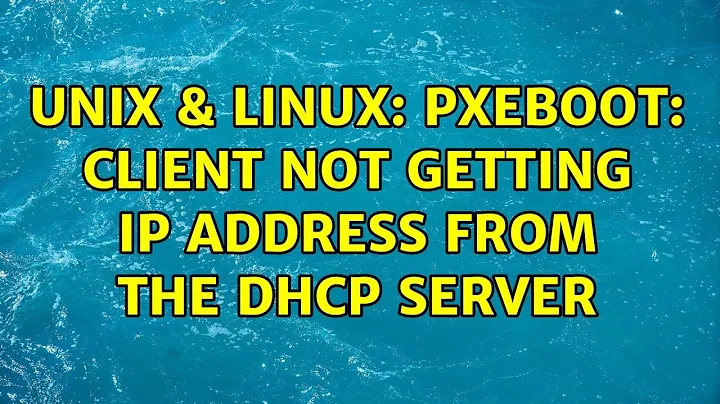 Unix & Linux: Pxeboot: Client not getting ip address from the DHCP Server
